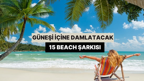 Güneşi İçine Damlatacak 15 Beach Şarkısı