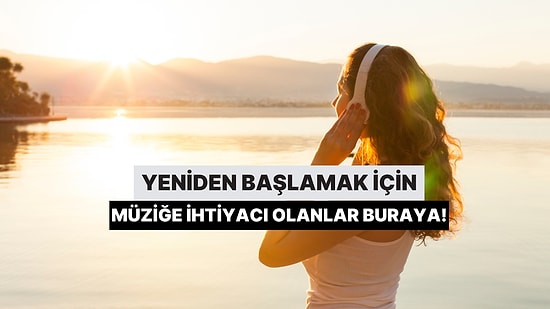 Yeniden Başlamak İçin Müziğe İhtiyacı Olanlar Buraya!