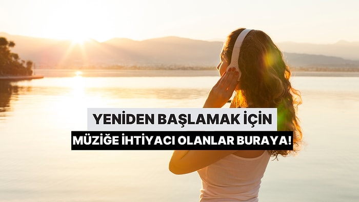 Yeniden Başlamak İçin Müziğe İhtiyacı Olanlar Buraya!