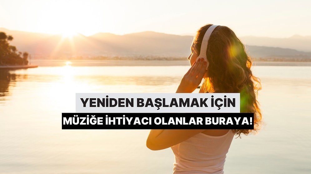 Yeniden Başlamak İçin Müziğe İhtiyacı Olanlar Buraya!