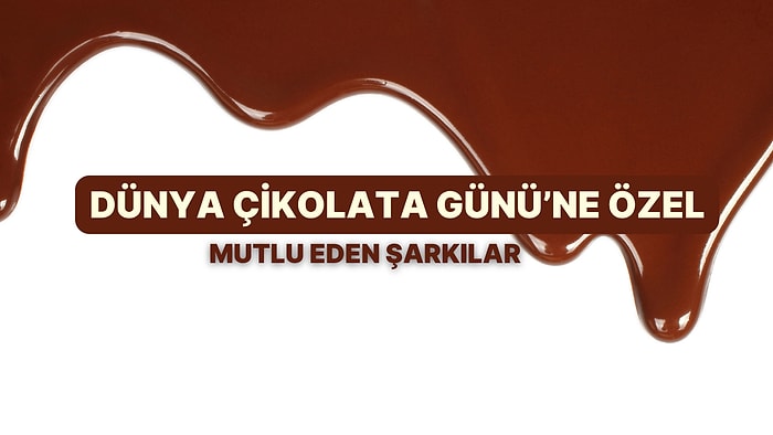 Dünya Çikolata Günü'ne Özel Mutluluk Veren Şarkılar