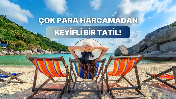 Çok Para Harcamadan, Bütçeyi Aşmadan Keyifli Bir Tatil Yapmak Mümkün mü?