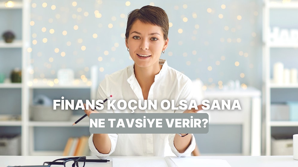 Finans Koçun Olsaydı Sana Ne Tavsiye Verirdi?