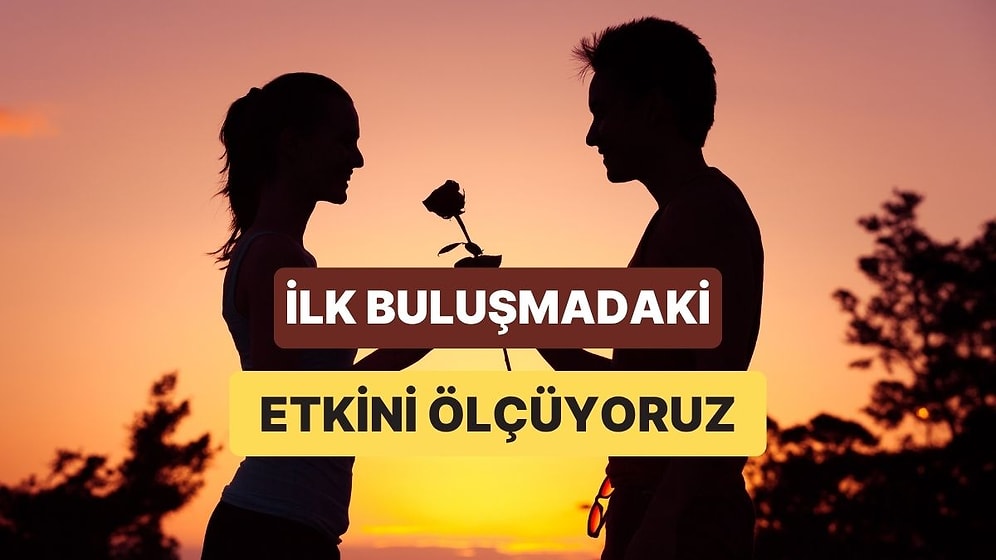 İlk Buluşmada Karşındakinde Ne Kadar Etki Bırakıyorsun?