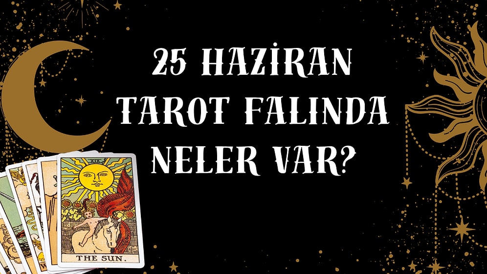 Tarot Falına Göre 25 Haziran Çarşamba Günü Senin İçin Nasıl Geçecek?