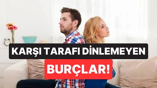 Karşı Tarafı Dinlemiyorlar: İletişimde Tek Taraflılık Yaşatan 4 Burç