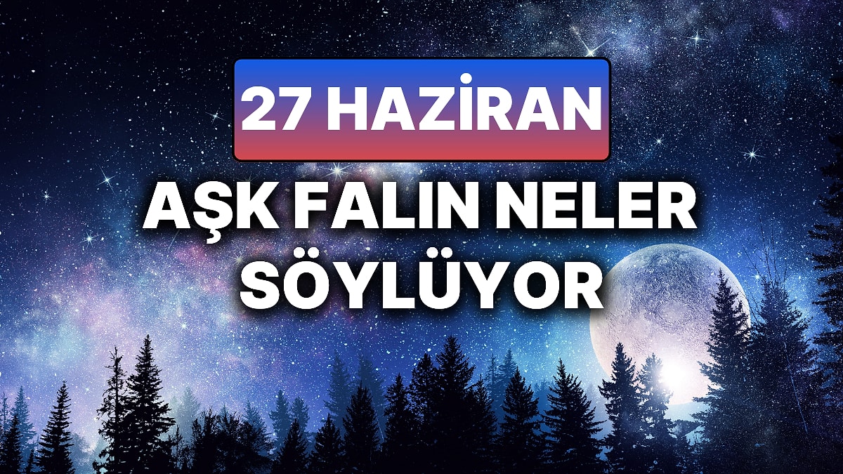 Günlük Aşk Burç Yorumuna Göre 27 Haziran Cuma Günün Nasıl Geçecek?