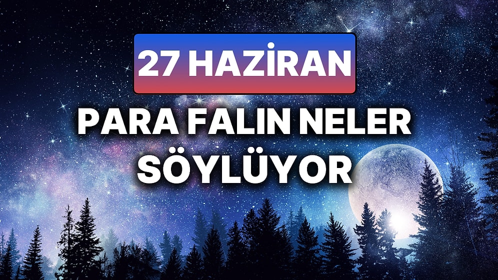 Günlük Para Burç Yorumuna Göre 27 Haziran Cuma Günün Nasıl Geçecek?