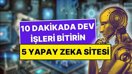 100 Saatlik İşi 10 Dakikada Bitirmenize Yardımcı Olacak 5 Yapay Zeka Sitesi