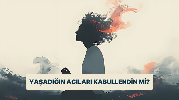 Yaşadığın Acıları Kabullendin mi?