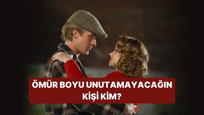 Ömür Boyu Unutamayacağın Kişinin İsmini Söylüyoruz!