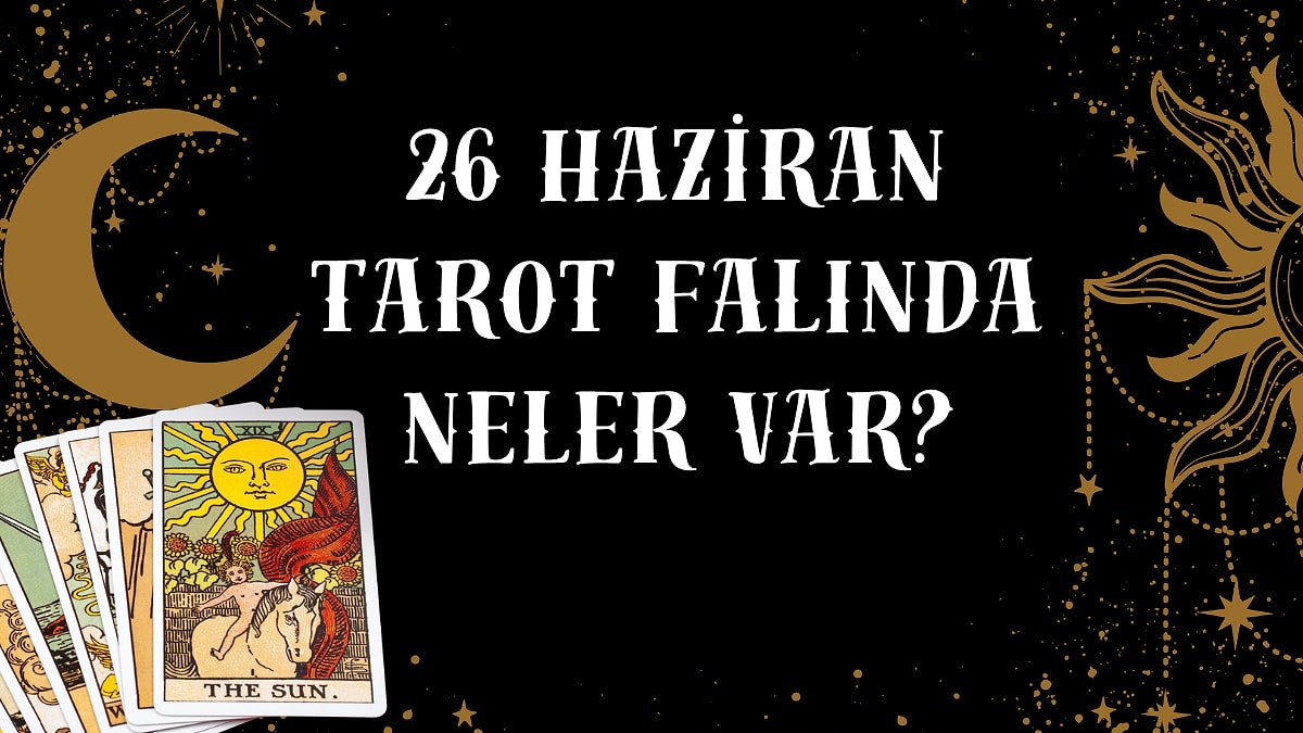 Tarot Falına Göre 26 Haziran Perşembe Günü Senin İçin Nasıl Geçecek?