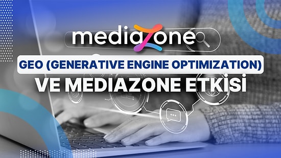 GEO (Generative Engine Optimization) Açısından Mediazone Neden Önemli?