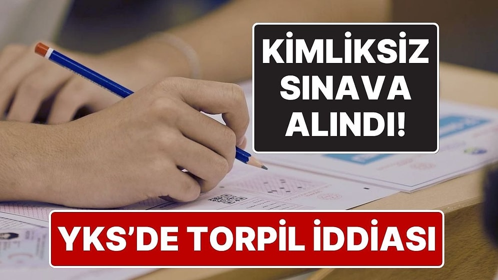 YKS’de ‘Kimliksiz Sınava Giren Öğrenci’ İddiası: Skandal İddia Hakkında Soruşturma Açıldı