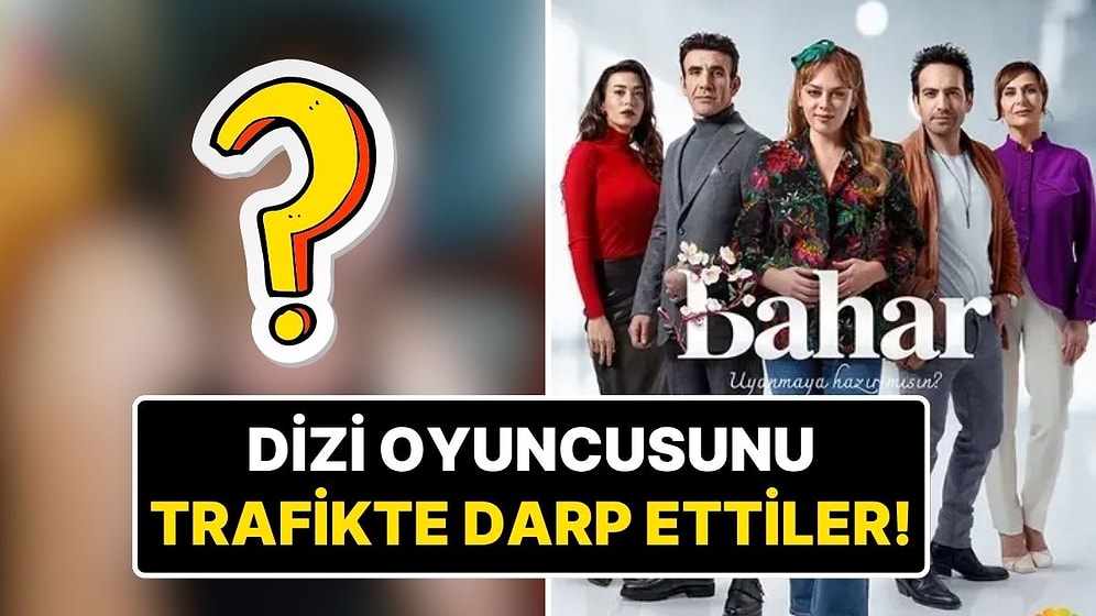 Trafikte Saldırıya Uğrayan Bahar Dizisi Oyuncusu Mehmet Akif Akdeniz Yaşadıklarını Anlattı