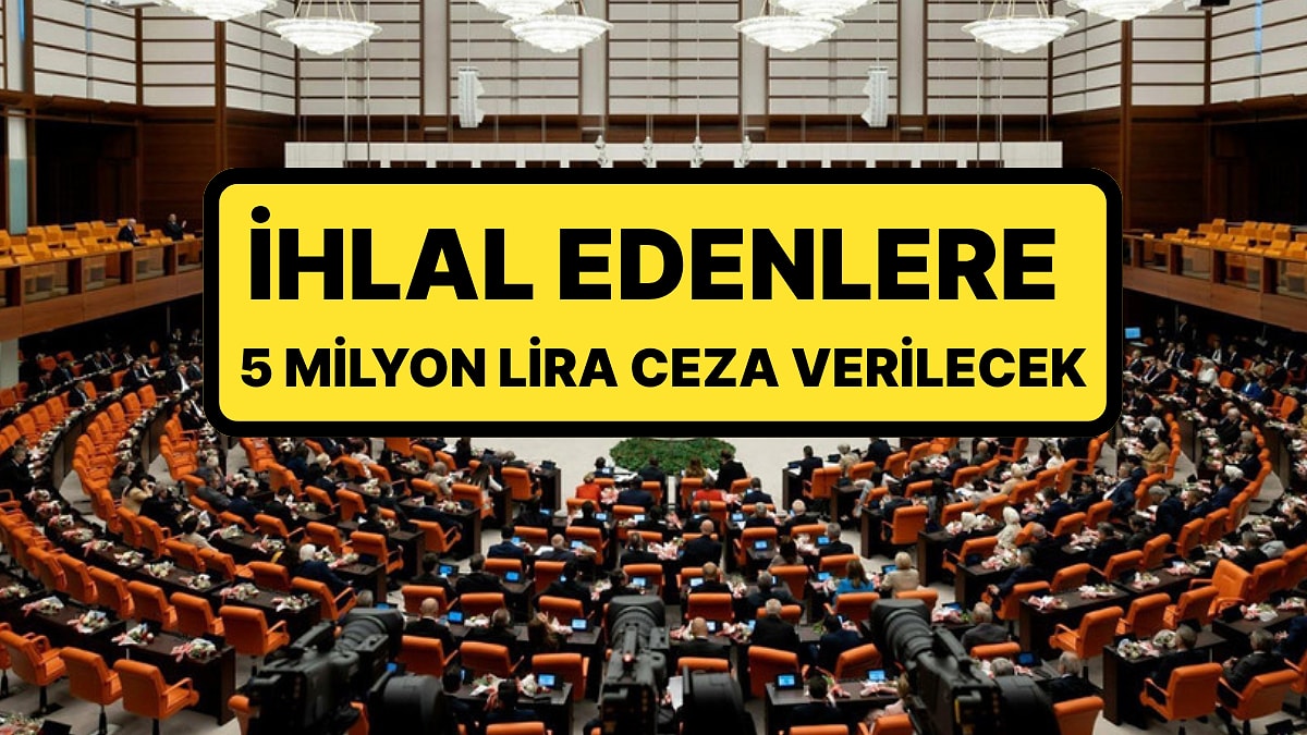 Kanun Teklifi Meclis’te Kabul Edildi: İhlal Edenlere 5 Milyon TL&apos;ye Kadar İdari Para Cezası Verilecek