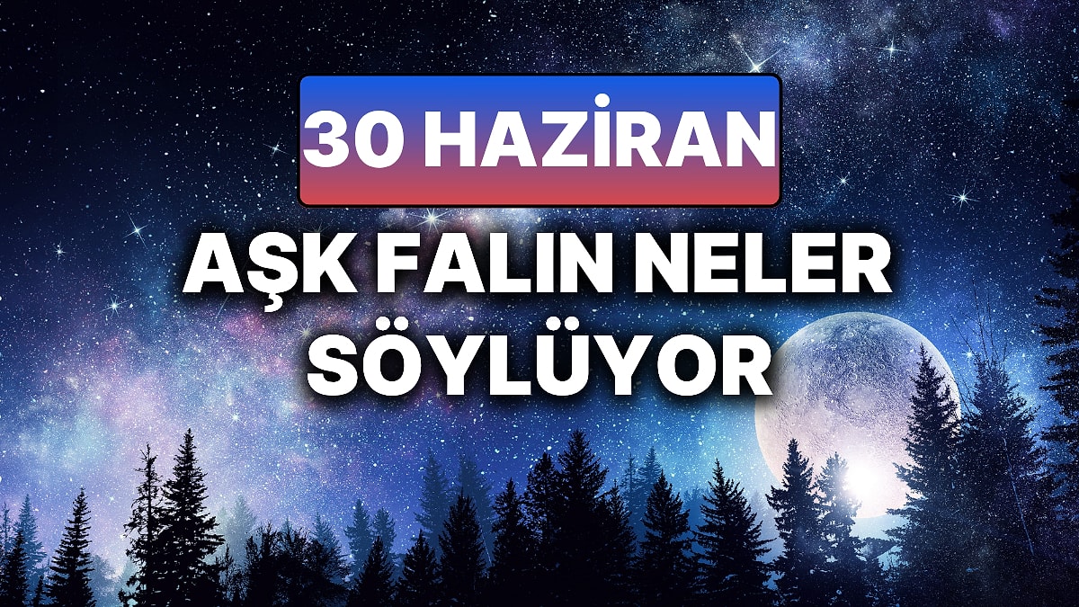 Günlük Aşk Burç Yorumuna Göre 30 Haziran Pazartesi Günün Nasıl Geçecek?