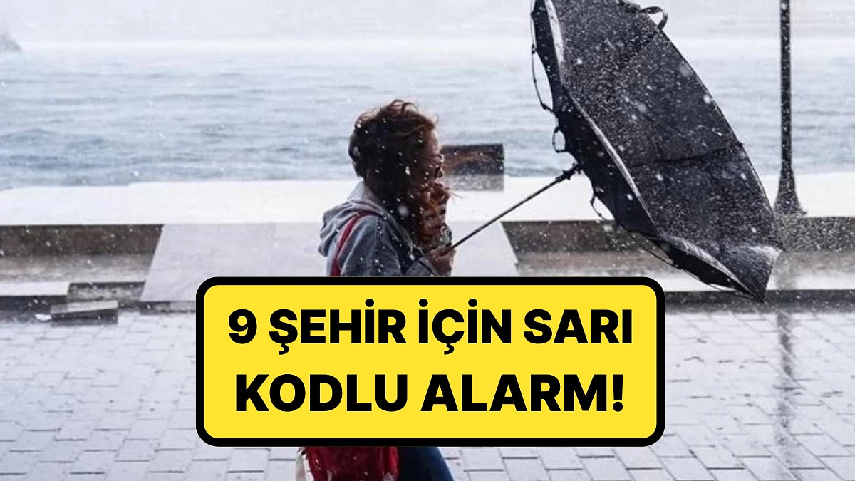 Meteoroloji ve İçişleri Bakanlığı&apos;ndan Uyarı: 9 Şehir İçn Sarı Kodlu Alarm!