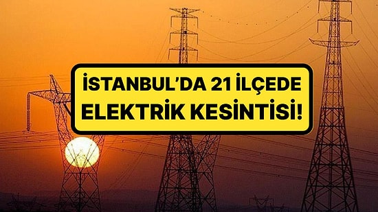 BEDAŞ ve AYEDAŞ Duyurdu: İstanbul'da 21 İlçede Elektrik Kesintisi Yaşanacak