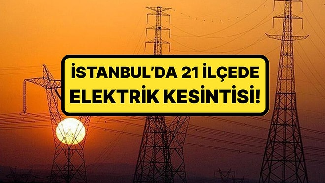 BEDAŞ ve AYEDAŞ Duyurdu: İstanbul'da 21 İlçede Elektrik Kesintisi Yaşanacak