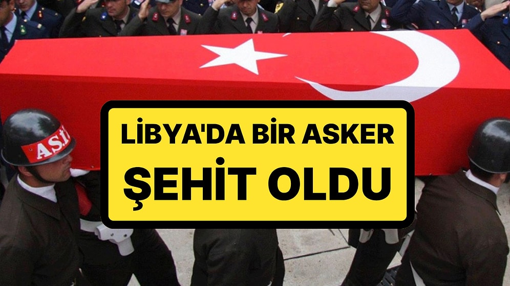 Milli Savunma Bakanlığı Açıkladı: Libya'da Bir Asker Şehit Oldu