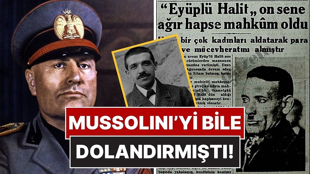 Mussolini’yi Bile Dolandıran Efsane Türk Dolandırıcı: Eyüplü Halit