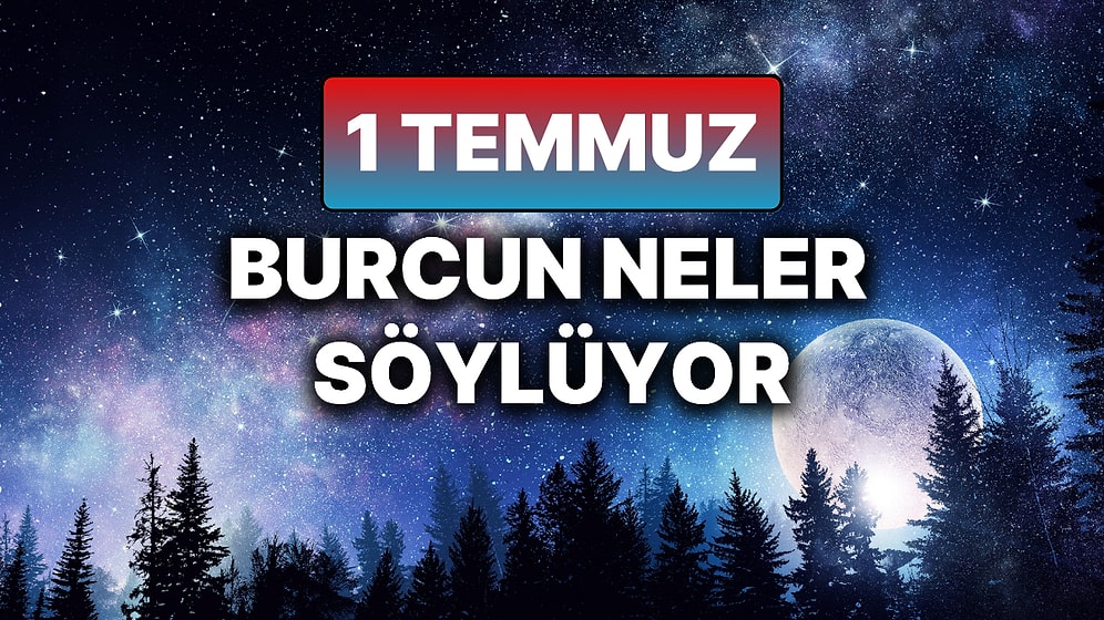 Günlük Burç Yorumuna Göre 1 Temmuz Salı Günün Nasıl Geçecek?