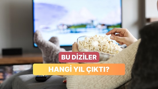 Bu Dizilerin İlk Sezonlarının Çıkış Yılını Doğru Biliyor musun?