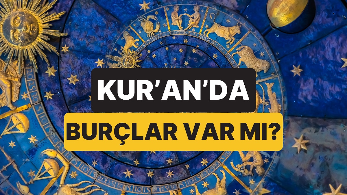 Burçlar Kur&apos;an&apos;da Geçiyor mu? Kur&apos;an&apos;da Burçlarla veya Astrolojiyle İlgili Ayet, Hadis Var mı?