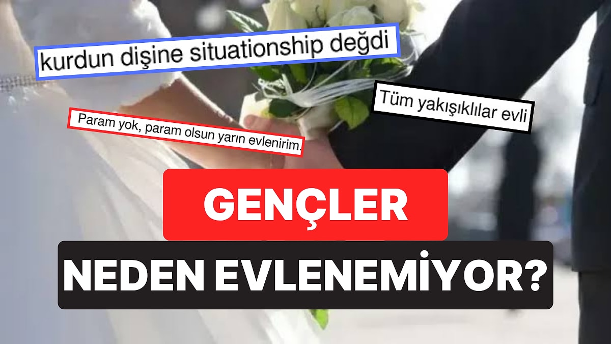 &quot;Gençler Neden Evlenemiyor?&quot; Sorusuna Gelen Birbirinden Mantıklı Cevaplar