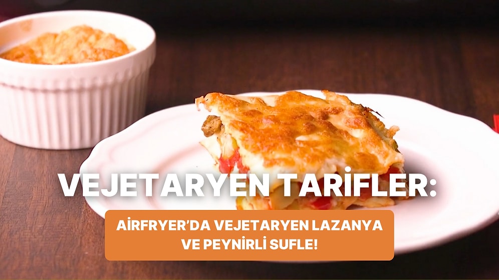Philips Çift Hazneli Airfryer'da Vejetaryen Lazanya ve Peynirli Sufle Nasıl Yapılır?