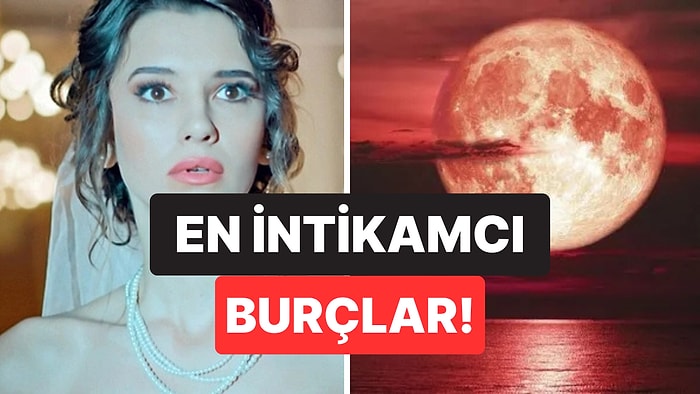 Her Şeyin Hesabını Soruyorlar: En Çok İntikam Almayı Seven Burçlar