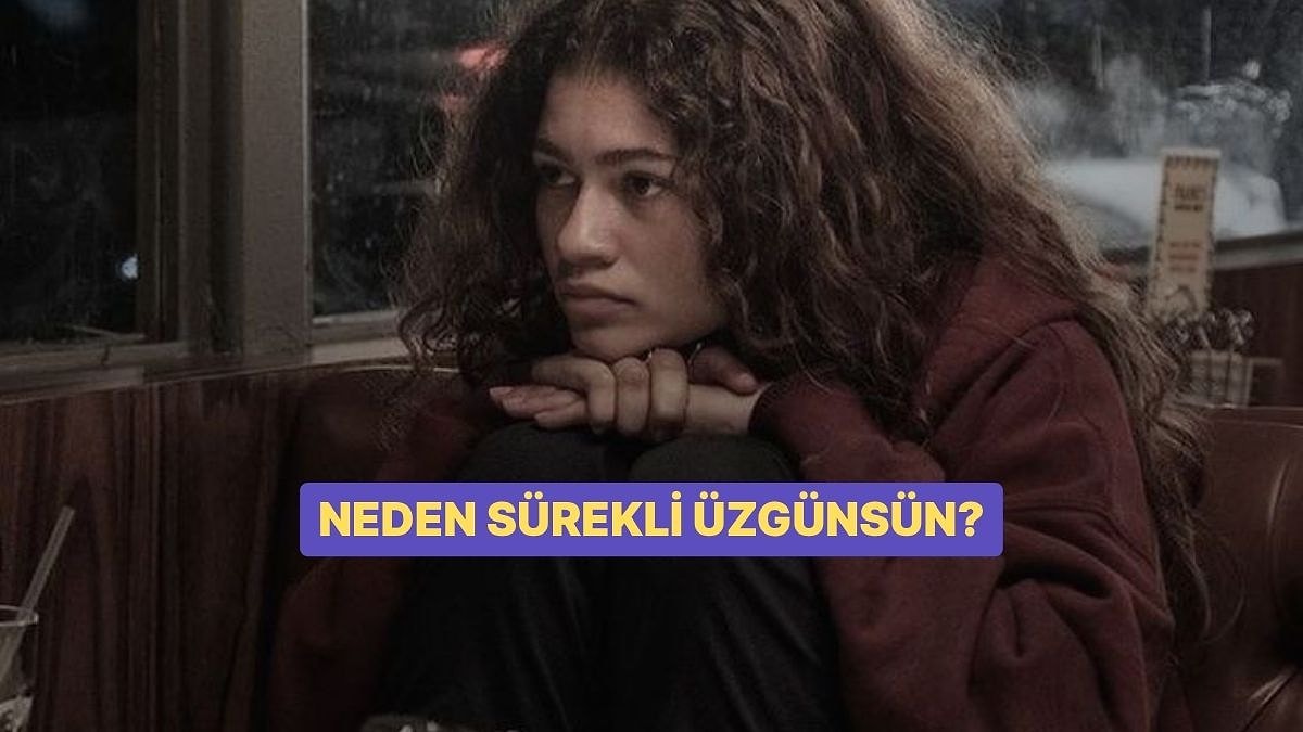 Sen Neden Sürekli Üzgünsün?