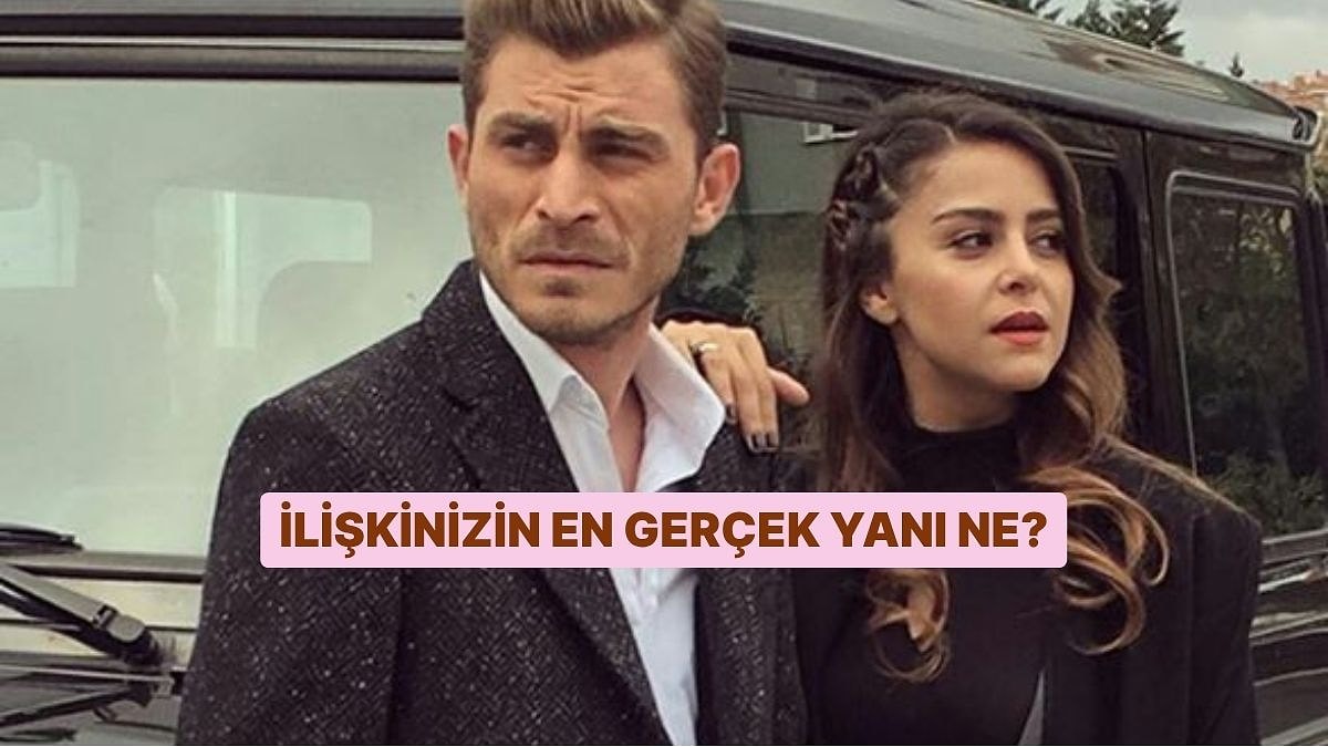 İlişkinizin En Gerçek Yanı Ne?