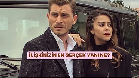 İlişkinizin En Gerçek Yanı Ne?