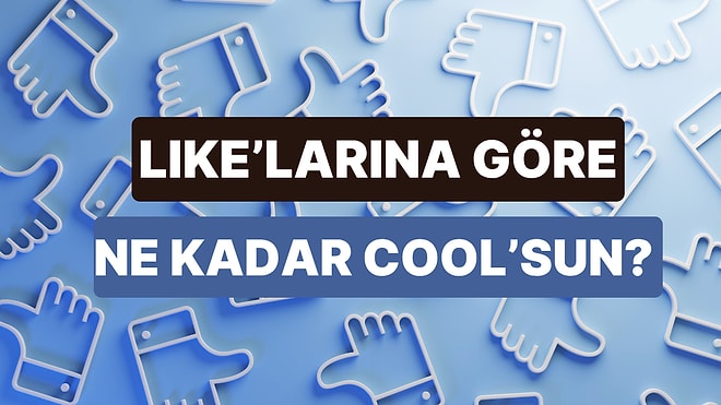 Bu Like’larım Like’lamam Anketine Göre Sosyal Medyada Ne Kadar Cool’sun?