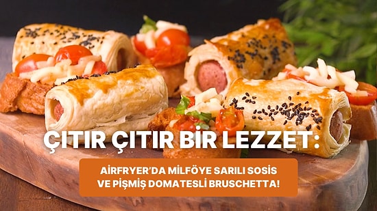 Philips Çift Hazneli Airfryer'da Milföye Sarılı Sosis ve Pişmiş Domatesli Bruschetta Nasıl Yapılır?