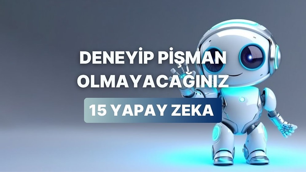 Farklı Alanlarda Yepyeni Deneyimler Elde Edebileceğiniz 15 Yapay Zeka Çeşidi