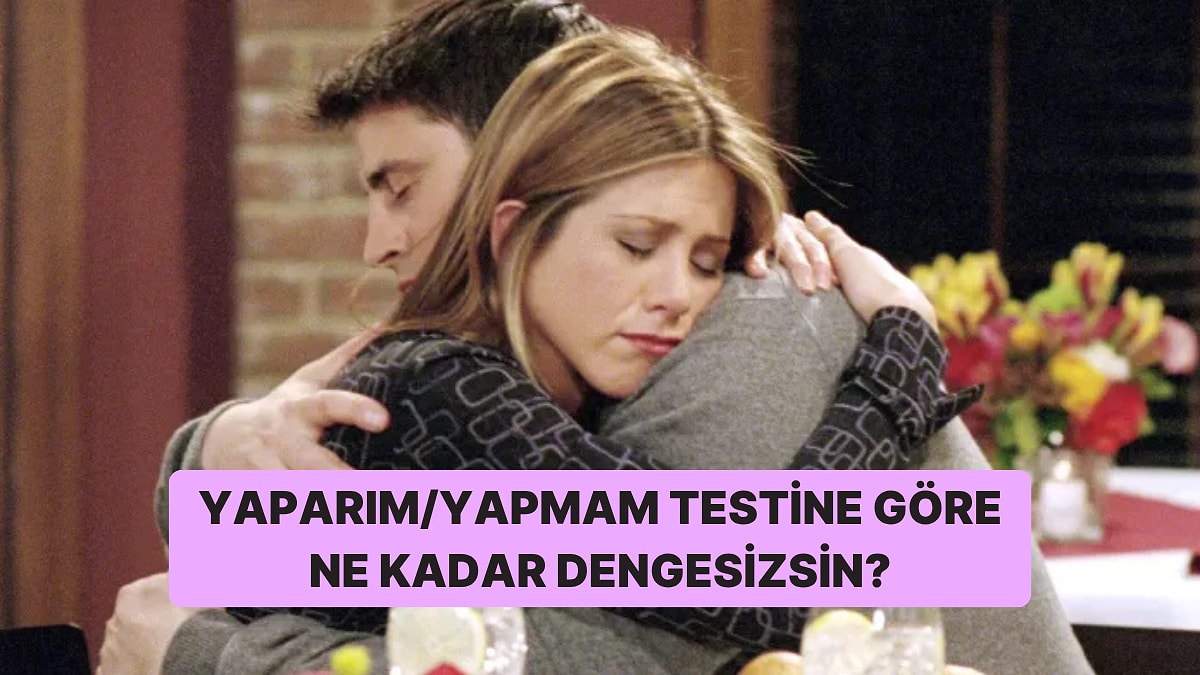 Yaparım/Yapmam Testine Göre Sen Dengesiz misin?