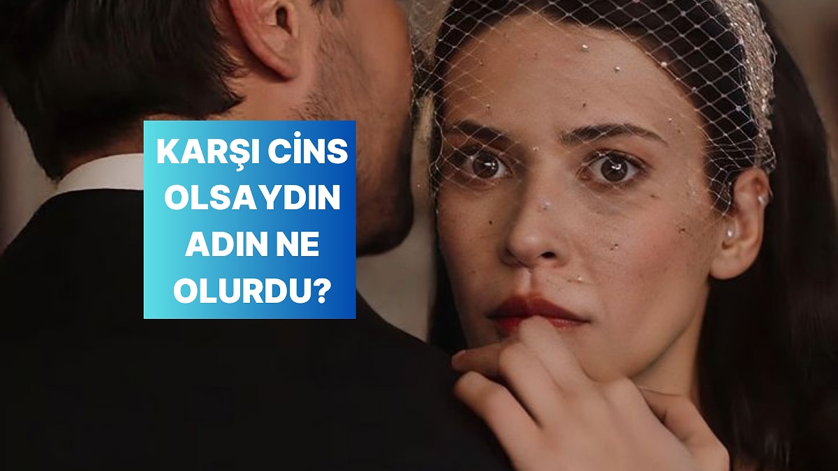 Karşı  Cins  Olsan  İsmin  Ne  Olurdu?