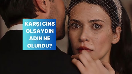 Karşı  Cins  Olsan  İsmin  Ne  Olurdu?
