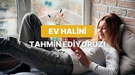 Senin Ev Halini Tahmin Ediyoruz!