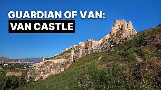 Van Castle Travel Guide: Explore the Ancient Fortress of Eastern Turkey