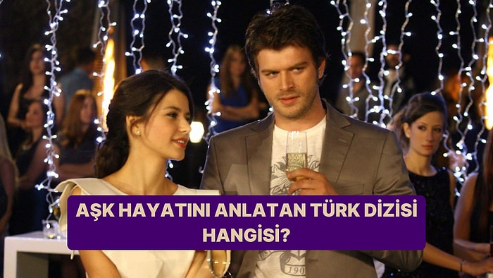 Aşk Hayatını Anlatan Türk Dizisi Hangisi?