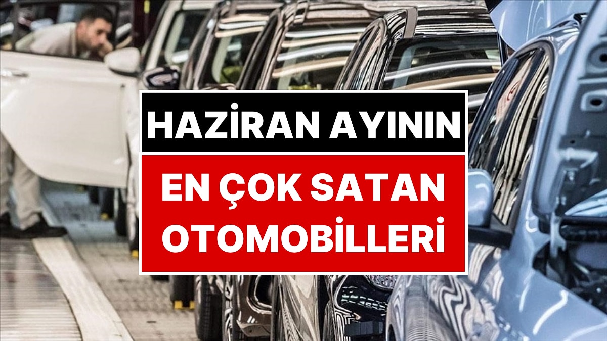 Haziran 2025’in En Çok Satan Otomobil Modelleri Belli Oldu: Türkiye&apos;de En Çok Tercih Edilen Modeller