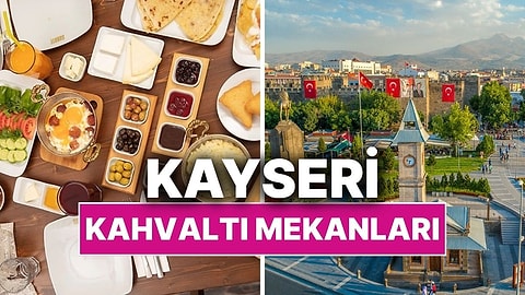 Kayseri Kahvaltı Mekanları! Kayseri'de Güne Nefis Başlangıç Yapabileceğiniz Mekanlar