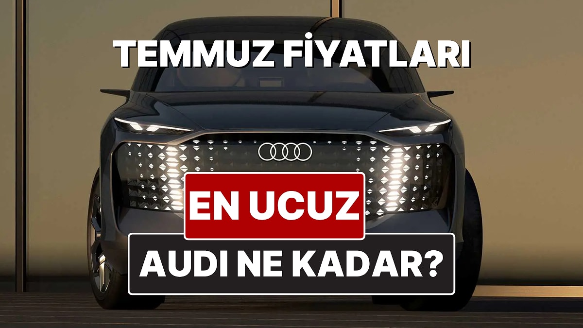 Audi Fiyat Listesi Temmuz 2025! İşte Audi A3, A4, A5, A6, A7, A8 ve Q Serisi Güncel Fiyatları