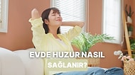 Evde Huzurlu Hissetmek İçin Yapmanız Gereken 11 Şey