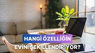 Hangi Karakter Özelliğin Evine Yansımış?