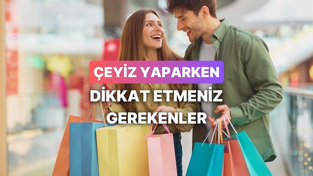 Çeyiz Yaparken Dikkat Etmeniz Gereken 12 Şey